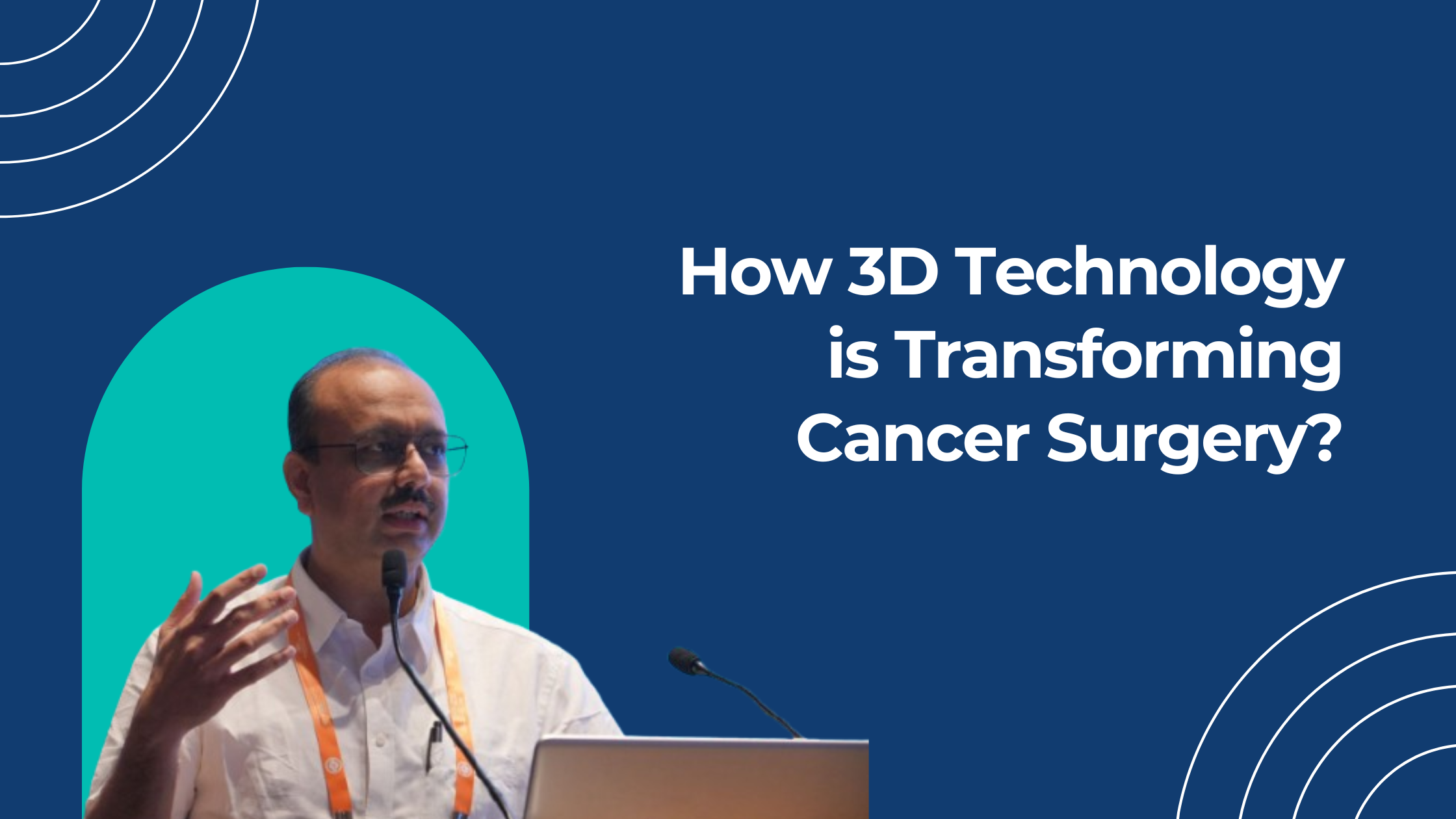How 3D Technology is Transforming Cancer Surgery